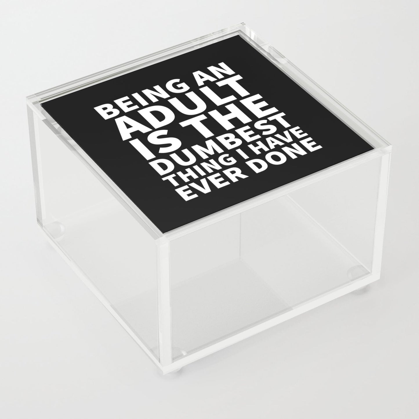 Being an Adult is the Dumbest Thing I have Ever Done (Black & White) Acrylic Box